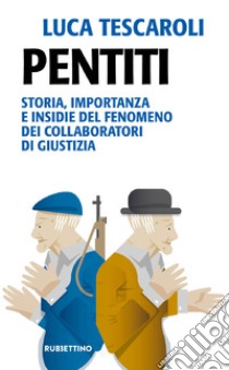 Pentiti: Storia, importanza e insidie del fenomeno dei collaboratori di giustizia. E-book. Formato EPUB ebook di Luca Tescaroli