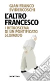 L’altro Francesco: I retroscena di un pontificato scomodo. E-book. Formato EPUB ebook di Gian Franco Svidercoschi