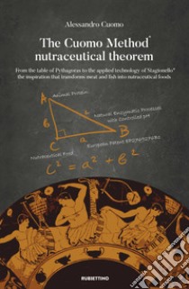 The Cuomo Method nutraceutical theorem: From the table of Pythagoras to the applied technology of Stagionello® the inspiration that transforms meat and fish into nutraceutical foods. E-book. Formato EPUB ebook di Alessandro Cuomo