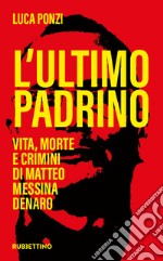 L’ultimo Padrino: Vita, morte e crimini di Matteo Messina Denaro. E-book. Formato EPUB ebook