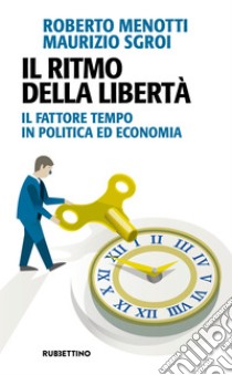 Il ritmo della libertà: Il fattore tempo in politica ed economia. E-book. Formato EPUB ebook di Roberto Menotti