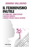 Il femminismo inutile: Vittimismo, narcisismo e mezze verità: i nuovi nemici delle donne. E-book. Formato EPUB ebook di Annina Vallarino