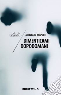 Dimenticami dopodomani. E-book. Formato EPUB ebook di Andrea Di Consoli