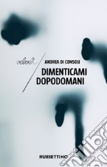 Dimenticami dopodomani. E-book. Formato EPUB ebook