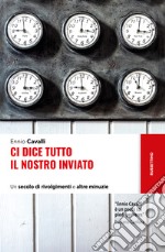 Ci dice tutto il nostro inviato: Un secolo di rivolgimenti e altre minuzie. E-book. Formato EPUB