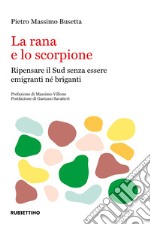 La rana e lo scorpione: Ripensare il Sud per non essere né emigranti né briganti. E-book. Formato EPUB ebook