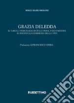 Grazia Deledda: il varco, i personaggi in fuga per il vasto mondo, il sogno e la commedia della vita. E-book. Formato PDF ebook