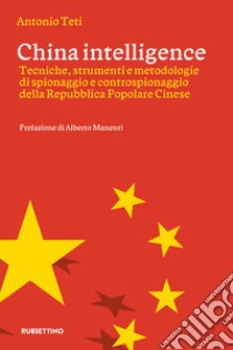 China intelligence: Tecniche, strumenti e metodologie di spionaggio e controspionaggio della Repubblica Popolare Cinese. E-book. Formato EPUB ebook di Antonio Teti