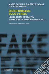 Disinformare: ecco l’arma: L'emergenza educativa e democratica del nostro tempo. E-book. Formato EPUB ebook di Mario Caligiuri