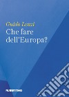 Che fare dell’Europa?. E-book. Formato EPUB ebook di Guido Lenzi