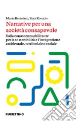 Narrative per una società consapevole: Sulla conoscenza abilitante per la sostenibilità e l'integrazione ambientale, territoriale e sociale. E-book. Formato EPUB ebook