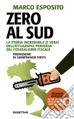 Zero al Sud - seconda edizione: La storia incredibile (e vera) dell'attuazione perversa del federalismo fiscale. E-book. Formato EPUB ebook