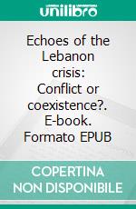 Echoes of the Lebanon crisis: Conflict or coexistence?. E-book. Formato EPUB ebook