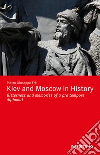 Kiev and Moscow in History: Bitterness and memories of a pro tempore diplomat. E-book. Formato EPUB ebook
