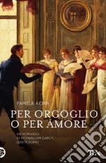 Per orgoglio o per amore. Un romanzo di Fitzwilliam Darcy, gentiluomo. E-book. Formato EPUB ebook