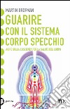 Guarire con il sistema corpo specchio. E-book. Formato PDF ebook