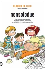 Nonsolodue. Viaggi, avventure e stress quotidiano della mamma elastica più famosa d'Italia, con due hobbit (+1) e un marito sempre part-time. E-book. Formato EPUB ebook