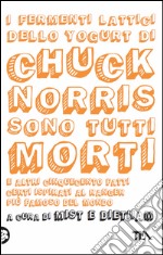 I fermenti lattici dello yogurt di Chuck Norris sono tutti morti e altri cinquecento fatti certi ispirati al ranger più famoso del mondo. E-book. Formato PDF ebook