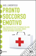 Pronto soccorso emotivo. Una strategia efficace per trovare sollievo immediato in caso di delusioni, perdite o altre sofferenze psicologiche. E-book. Formato PDF