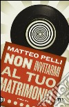 Non invitarmi al tuo matrimonio. E-book. Formato EPUB ebook di Matteo  Pelli