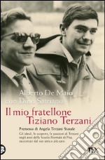 Il mio fratellone Tiziano Terzani: Gli ideali, le scoperte, le passioni di Terzani negli anni della Scuola Normale di Pisa, raccontati dal suo amico più caro. E-book. Formato EPUB