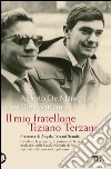 Il mio fratellone Tiziano Terzani: Gli ideali, le scoperte, le passioni di Terzani negli anni della Scuola Normale di Pisa, raccontati dal suo amico più caro. E-book. Formato PDF ebook