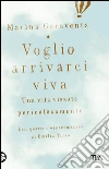 Voglio arrivarci viva. Una vita vissuta pericolosamente. E-book. Formato PDF ebook di Marina Garaventa