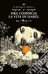 Ora comincia la vita di Isabel. E-book. Formato PDF ebook di Giovanna Giolla
