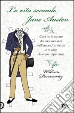 La vita secondo Jane Austen. Cosa ho imparato dai suoi romanzi sull'amore, l'amcizia e le cose davvero importanti. E-book. Formato EPUB ebook