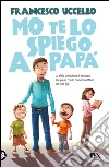 Mo te lo spiego a papà. E-book. Formato PDF ebook di Francesco Uccello
