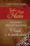 La legge dell'attrazione - Chiedi e ti sarà dato: LA LEGGE DELL'ATTRAZIONE. E-book. Formato EPUB ebook di Hicks Esther e Jerry