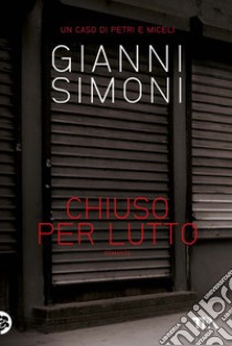 Chiuso per lutto: I casi di Petri e Miceli. E-book. Formato EPUB ebook di Gianni Simoni