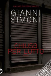 Chiuso per lutto: I casi di Petri e Miceli. E-book. Formato PDF ebook di Gianni Simoni