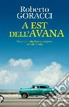 A Est dell'Avana: Tre anni di vita, lavoro e scoperte nell'altra Cuba. E-book. Formato EPUB ebook di Roberto Goracci