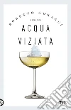 Acqua viziata: Un romanzo graffiante sugli italiani in barca. E-book. Formato EPUB ebook di Roberto Goracci
