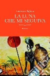 La luna che mi seguiva: Una bambina, il nonno sciamano, un villaggio africano fuori del tempo. E-book. Formato EPUB ebook