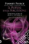 Il potere della percezione: Una nuova forma di conoscenza per trasformare il mondo. E-book. Formato EPUB ebook di Penney Peirce