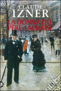 La donna del Père-Lachaise: Un'indagine di Victor Legris libraio investigatore. E-book. Formato EPUB ebook di Claude Izner