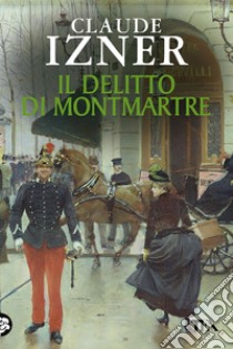 Il delitto di Montmartre: Un'indagine di Victor Legris libraio investigatore. E-book. Formato EPUB ebook di Claude Izner