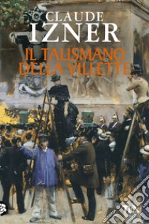 Il talismano della Villette: Un'indagine di Victor Legris libraio investigatore. E-book. Formato EPUB ebook di Claude Izner