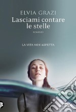 Lasciami contare le stelle: Una storia d'amore, di mare e libertà, e di decisioni prese con il cuore. E-book. Formato EPUB