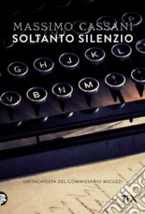 Soltanto silenzio: Un'inchiesta del commissario Micuzzi. E-book. Formato EPUB ebook di Massimo Cassani