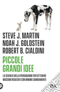 Piccole grandi idee: La scienza della persuasione per ottenere massimi risultati con minimi cambiamenti. E-book. Formato EPUB ebook di Robert Cialdini