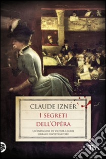 I segreti dell'Opéra: Un'indagine di Victor Legris libraio investigatore. E-book. Formato EPUB ebook di Claude Izner