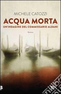Acqua morta: Un'indagine del commissario Aldani. E-book. Formato EPUB ebook di Michele Catozzi