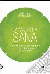 La malattia sana: Perché le malattie vengono ed eventualmente se ne vanno. E-book. Formato EPUB ebook