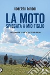 La moto spiegata a mio figlio: Con i commenti di Pietro e Vittorio Parodi. E-book. Formato EPUB ebook