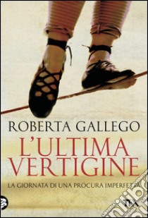 L'ultima vertigine: La giornata di una Procura imperfetta. E-book. Formato EPUB ebook di Roberta Gallego