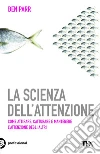 La scienza dell'attenzione: Come attirare, catturare e mantenere l'attenzione degli altri. E-book. Formato EPUB ebook di Ben Parr