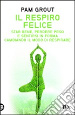 Il respiro felice: Star bene, perdere peso e sentirsi in forma cambiando il modo di respirare. E-book. Formato EPUB ebook